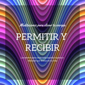Como elevar tu energía a Permitir y Recibir