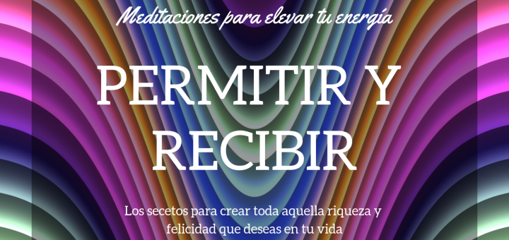 Como elevar tu energía a Permitir y Recibir